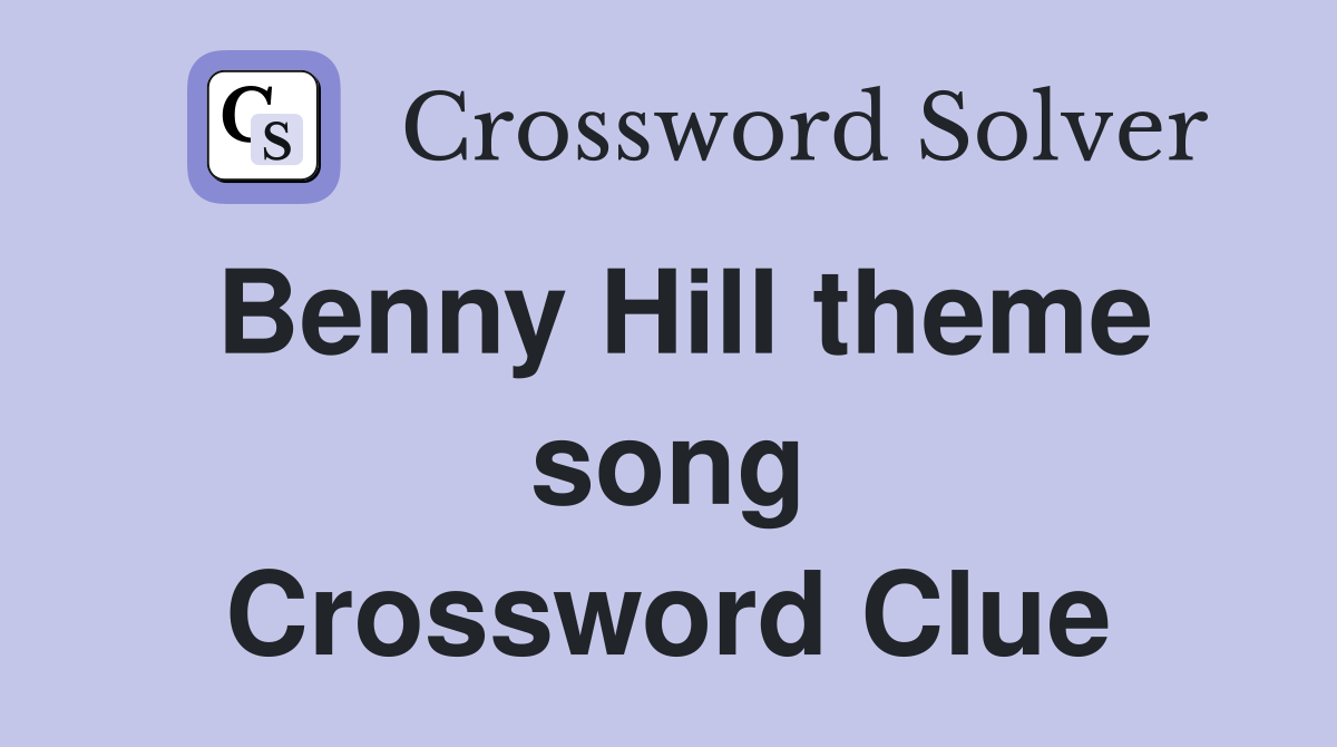 Benny Hill theme song Crossword Clue Answers Crossword Solver
